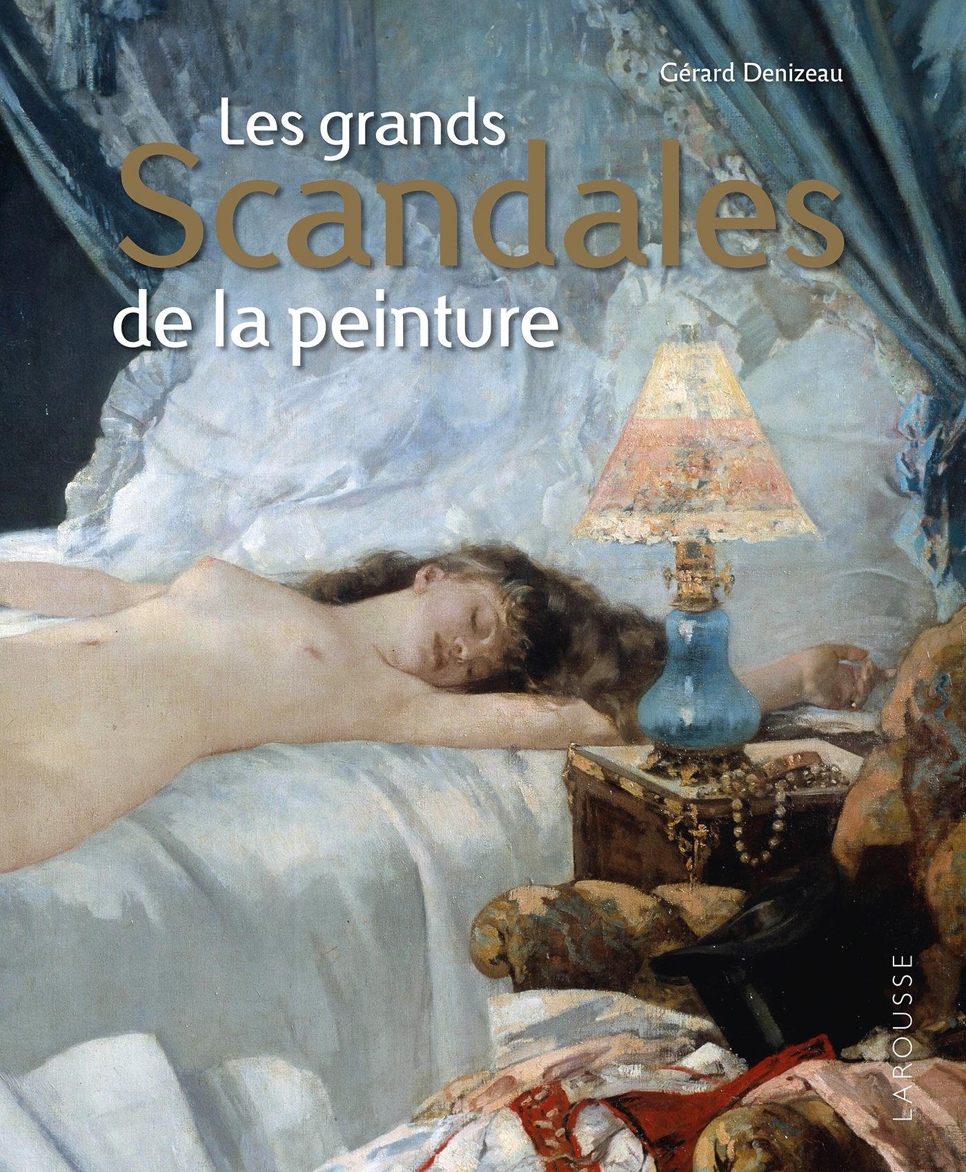 LES GRANDS SCANDALES DE LA PEINTURE///LAROUSSE/