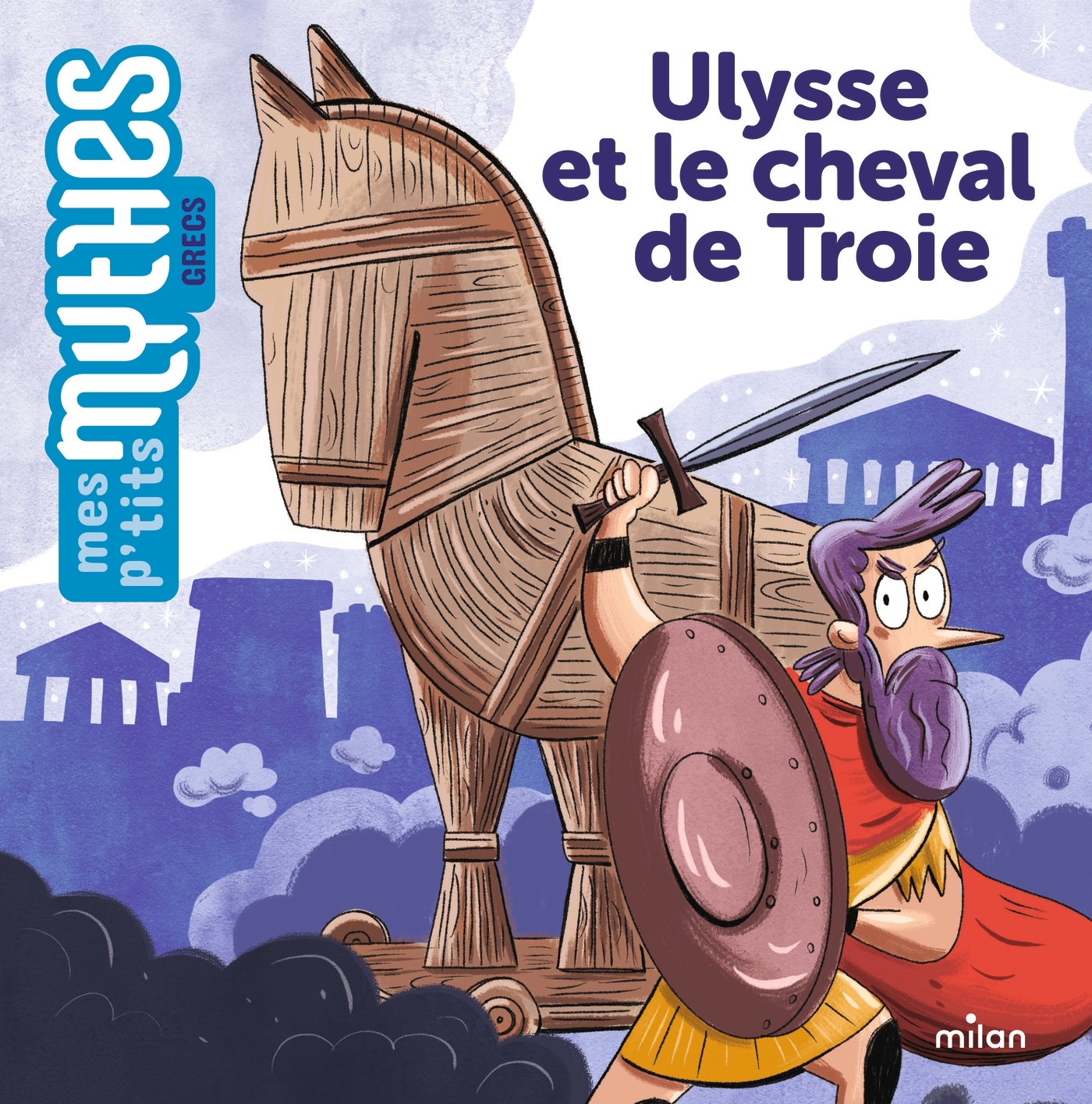 ULYSSE ET LE CHEVAL DE TROIE//MES P'TITS MYTHES/MILAN/